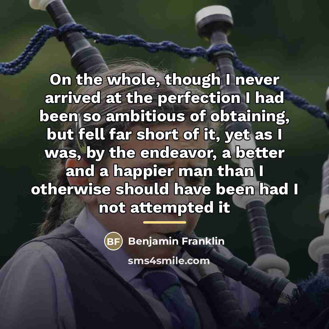 “On the whole, though I never arrived at the perfection…” quote by Benjamin Franklin