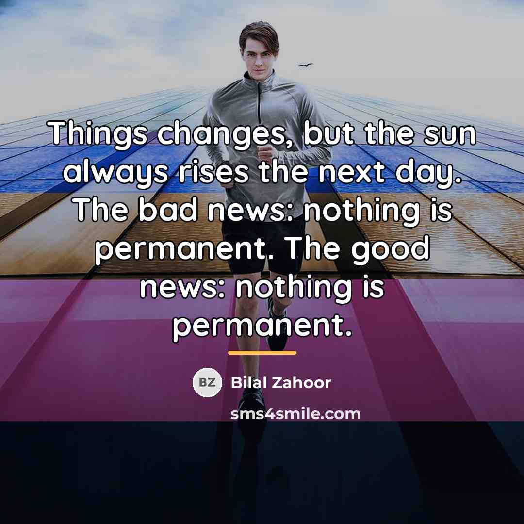 “Things changes, but the sun always rises the next day.…” quote by Bilal Zahoor