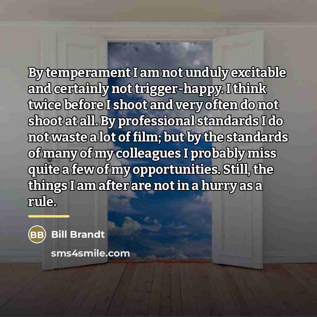 “By temperament I am not unduly excitable and certainly not…” quote by Bill Brandt