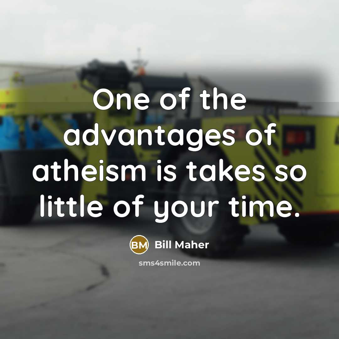 “One of the advantages of atheism is takes so little…” quote by Bill Maher