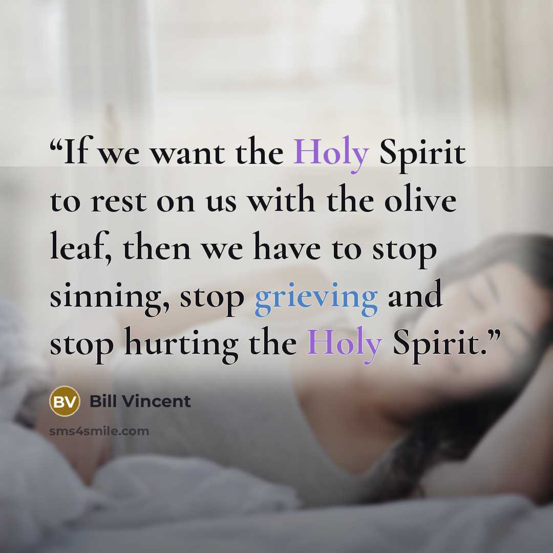 “If we want the Holy Spirit to rest on us with the olive leaf, then we have to stop sinning, stop grieving and stop hurting the Holy Spirit.” quote by Bill Vincent