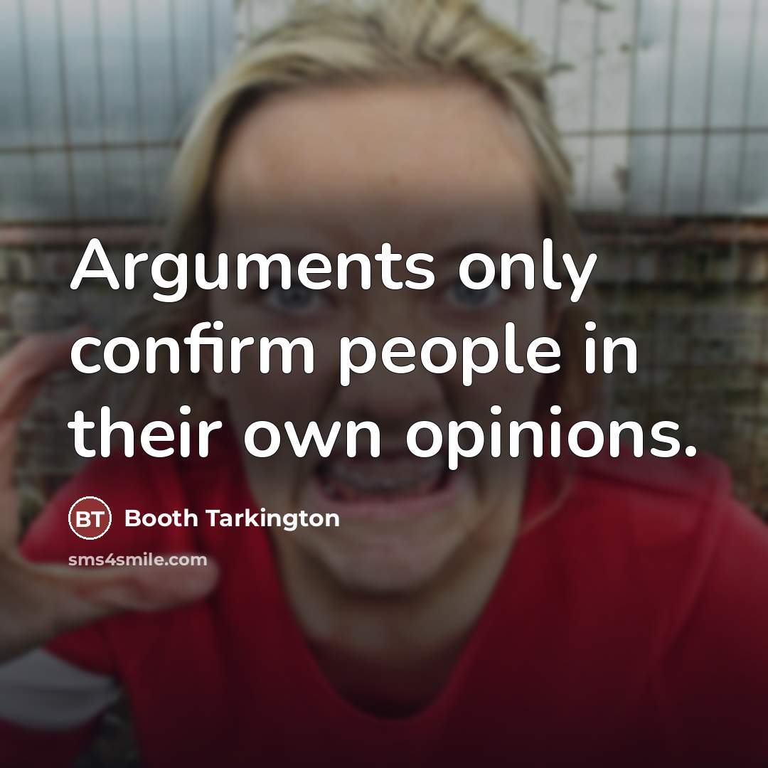 “Arguments only confirm people in their own opinions.…” quote by Booth Tarkington