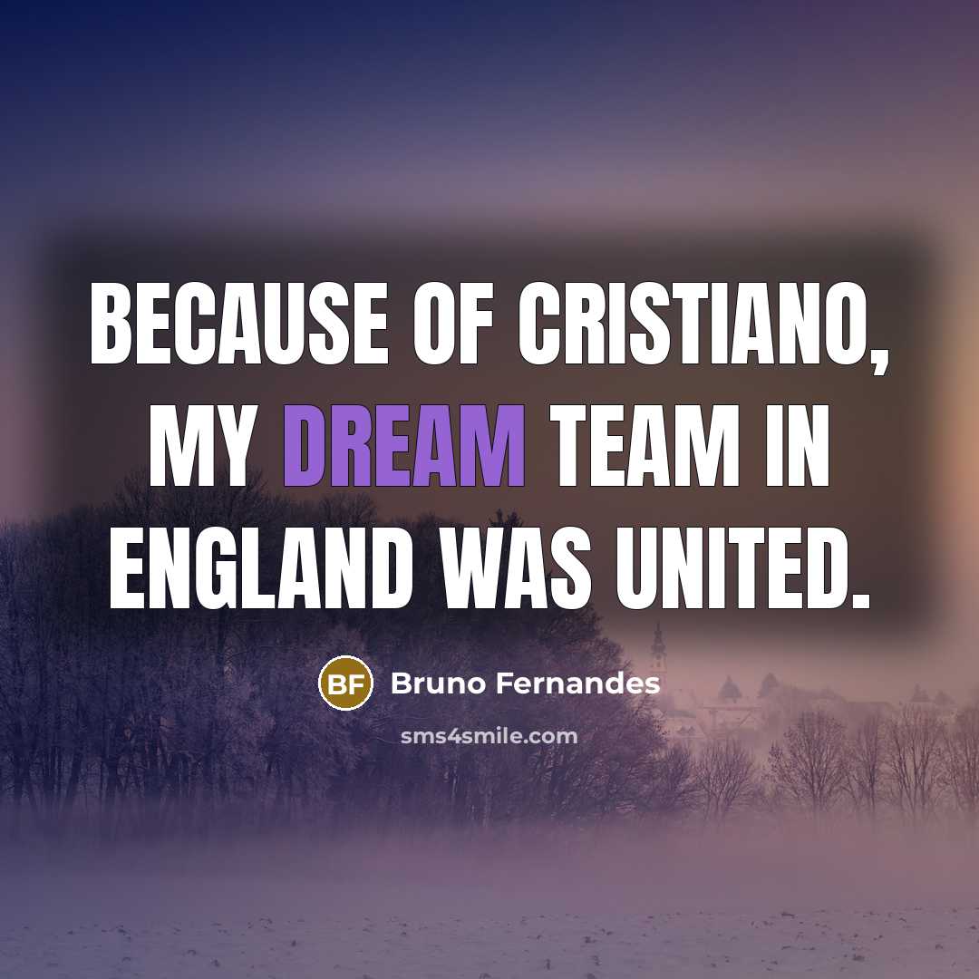 “Because of Cristiano, my dream team in England was United.…” quote by Bruno Fernandes