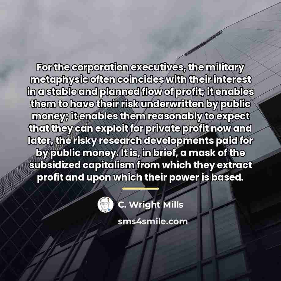 “For the corporation executives, the military metaphysic often coincides with…” quote by C. Wright Mills