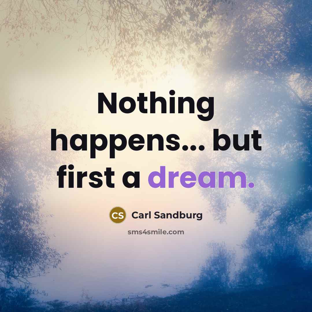 “Nothing happens... but first a dream.…” quote by Carl Sandburg