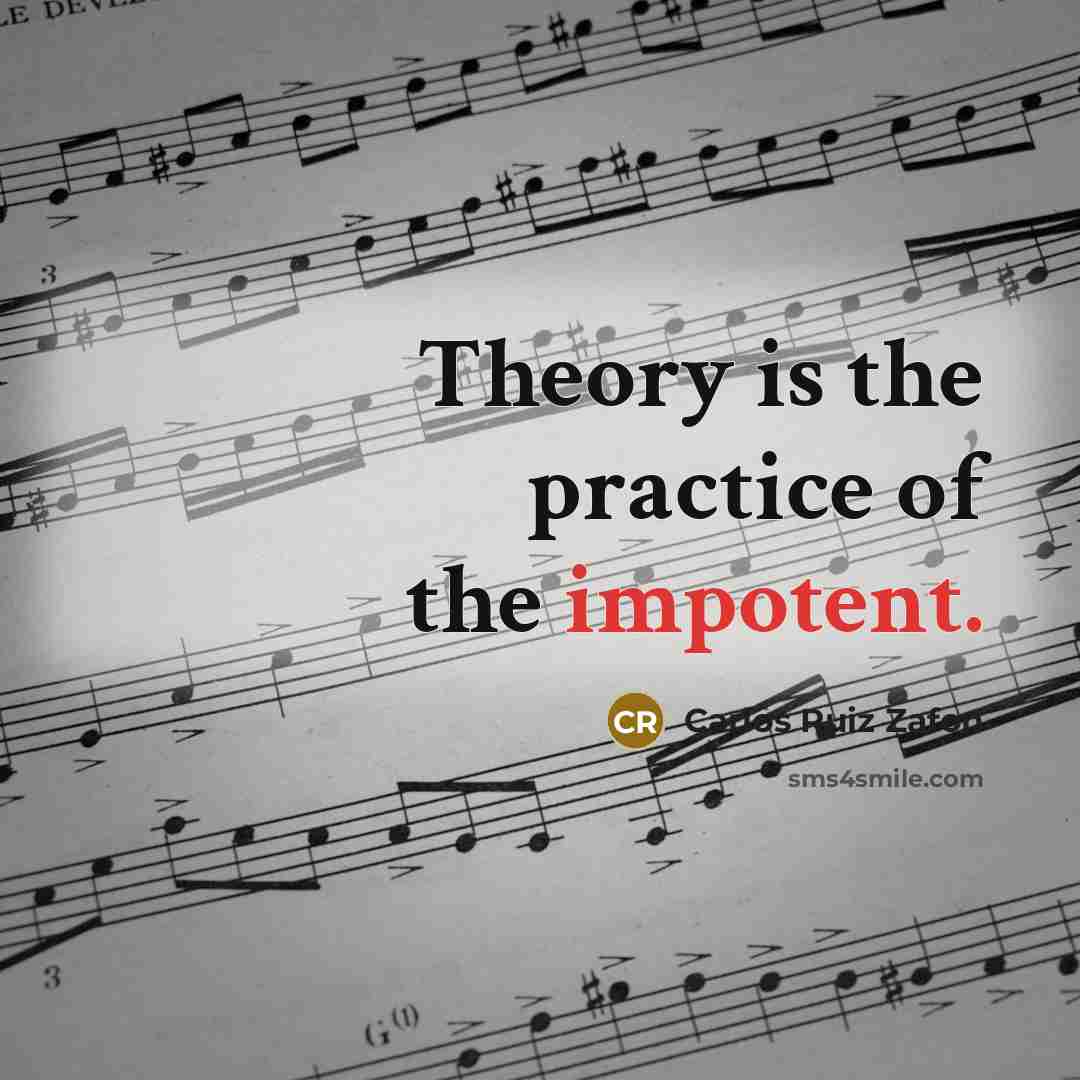 “Theory is the practice of the impotent.…” quote by Carlos Ruiz Zafon