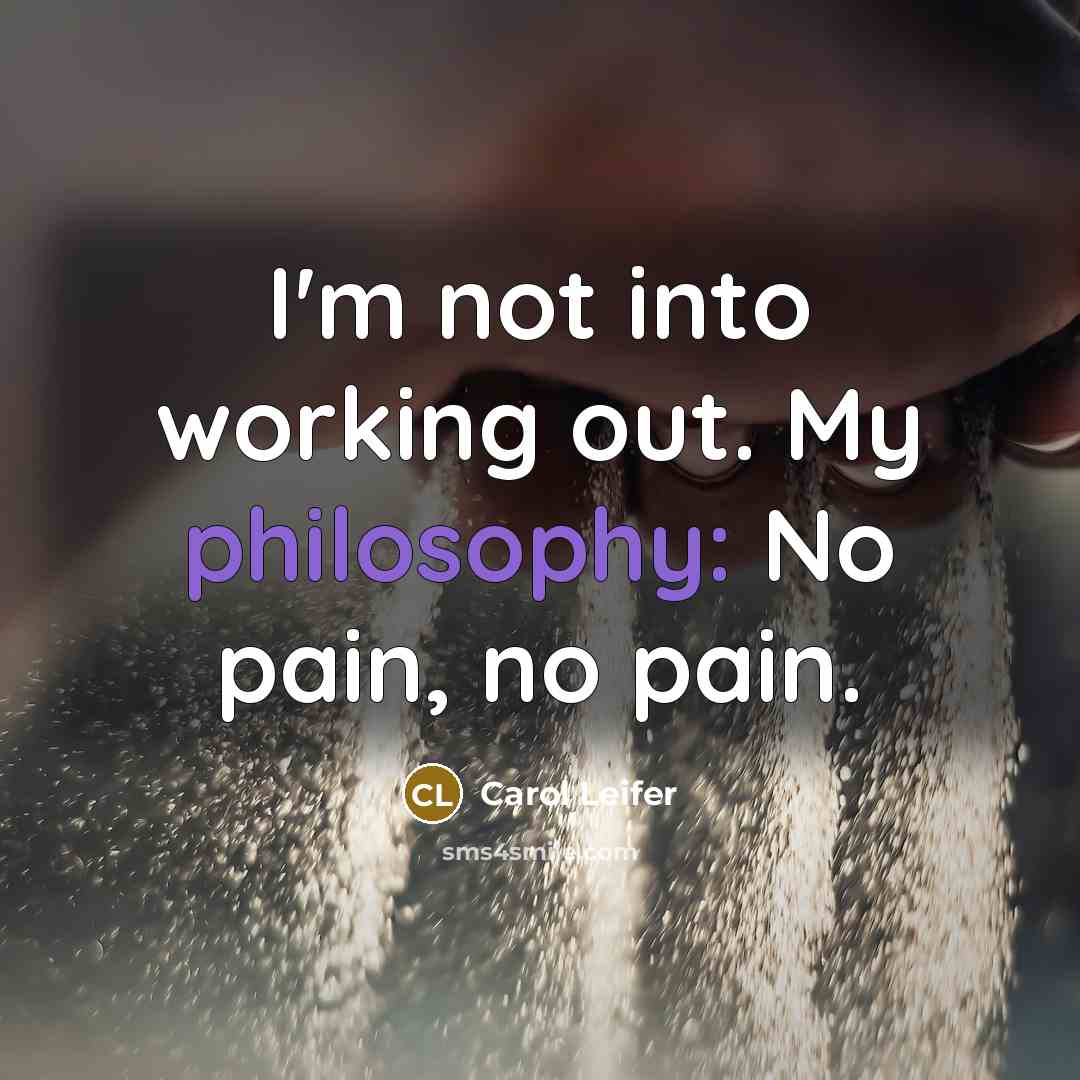“I'm not into working out. My philosophy: No pain, no…” quote by Carol Leifer