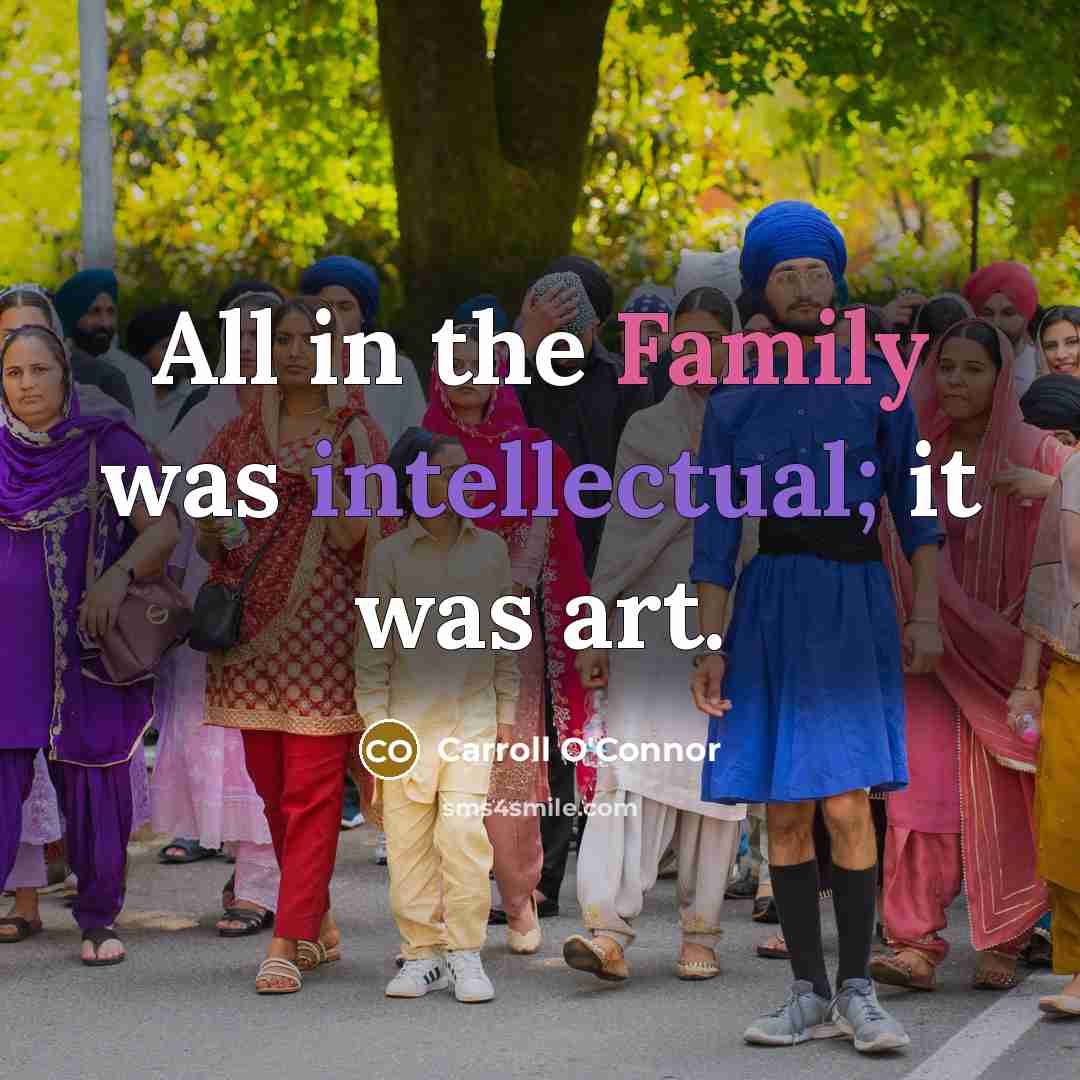 “All in the Family was intellectual; it was art.…” quote by Carroll O'Connor