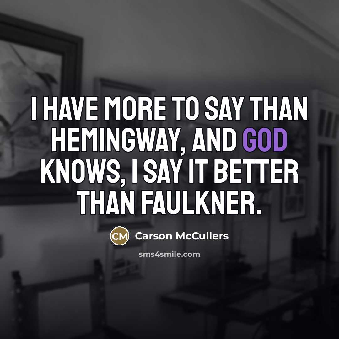 “I have more to say than Hemingway, and God knows,…” quote by Carson McCullers