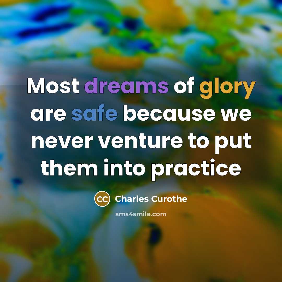 “Most dreams of glory are safe because we never venture to put them into practice” quote by Charles Curothe