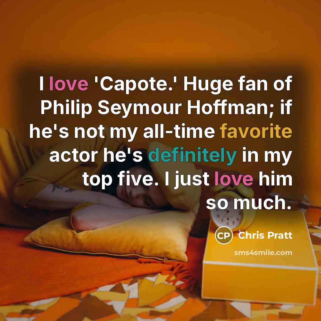 “I love 'Capote.' Huge fan of Philip Seymour Hoffman; if…” quote by Chris Pratt