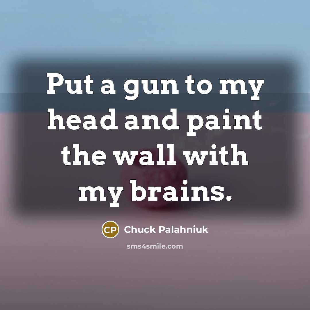 “Put a gun to my head and paint the wall…” quote by Chuck Palahniuk