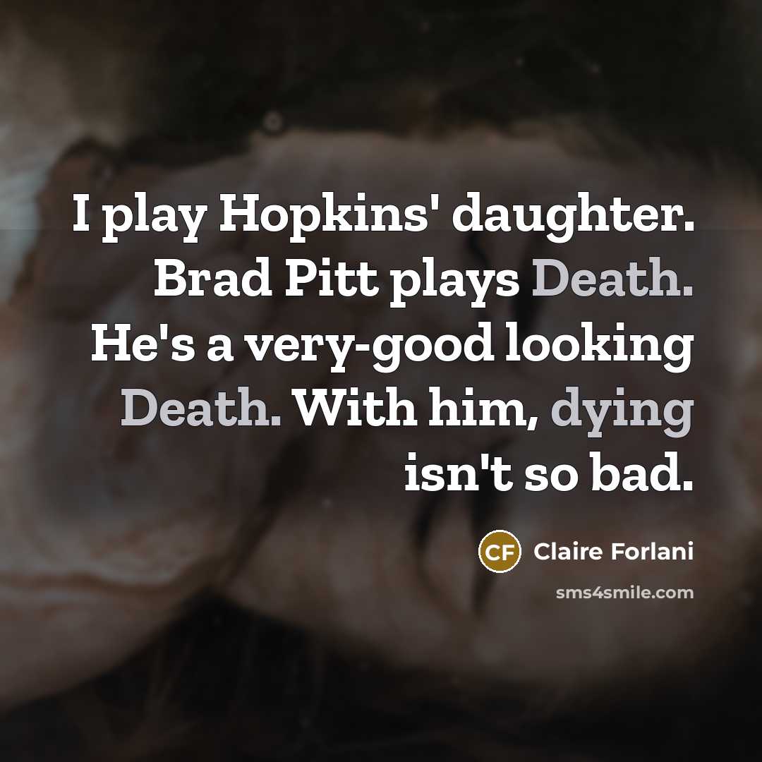 “I play Hopkins' daughter. Brad Pitt plays Death. He's a…” quote by Claire Forlani