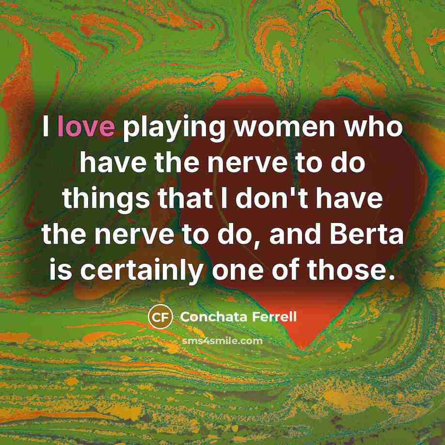 “I love playing women who have the nerve to do…” quote by Conchata Ferrell