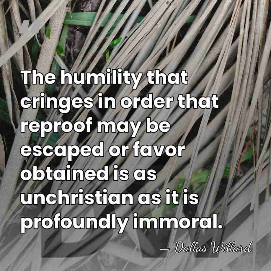 The humility that cringes in order that reproof may be escaped or&hellip; - Dallas Willard