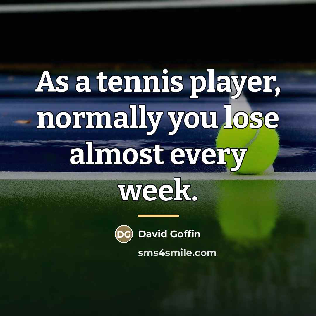 “As a tennis player, normally you lose almost every week.…” quote by David Goffin