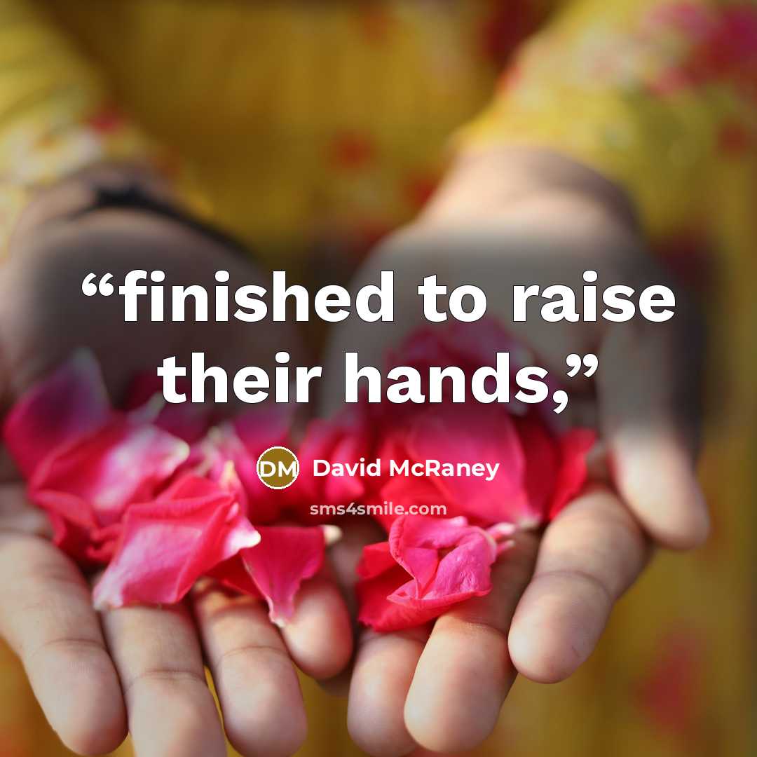 “finished to raise their hands,” quote by David McRaney