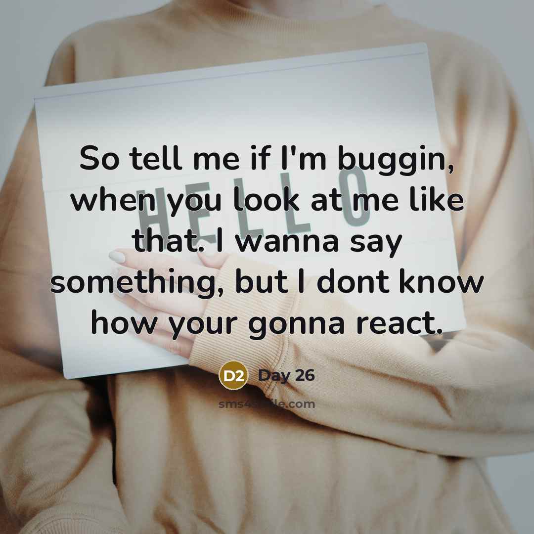 “So tell me if I'm buggin, when you look at…” quote by Day 26