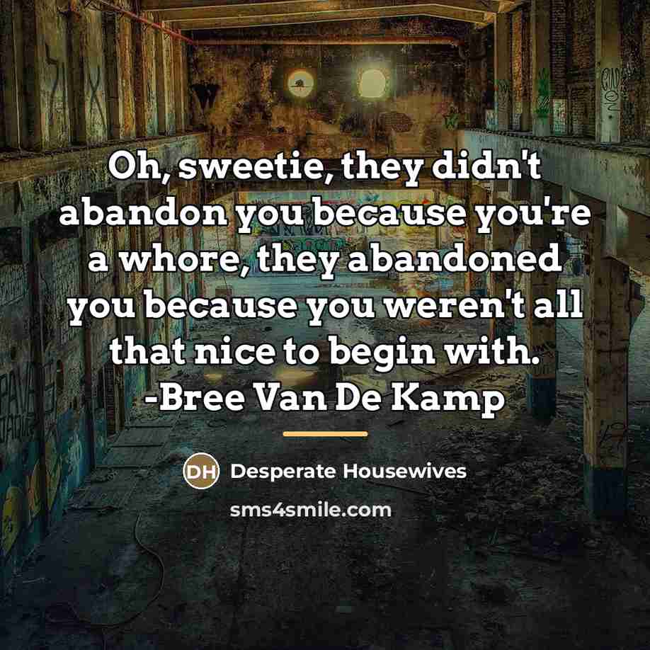 “Oh, sweetie, they didn't abandon you because you're a whore,…” quote by Desperate Housewives