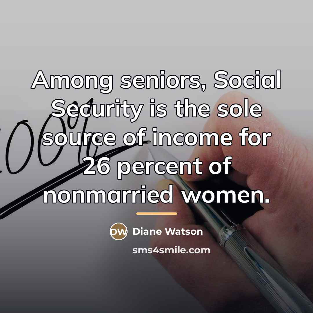 “Among seniors, Social Security is the sole source of income…” quote by Diane Watson