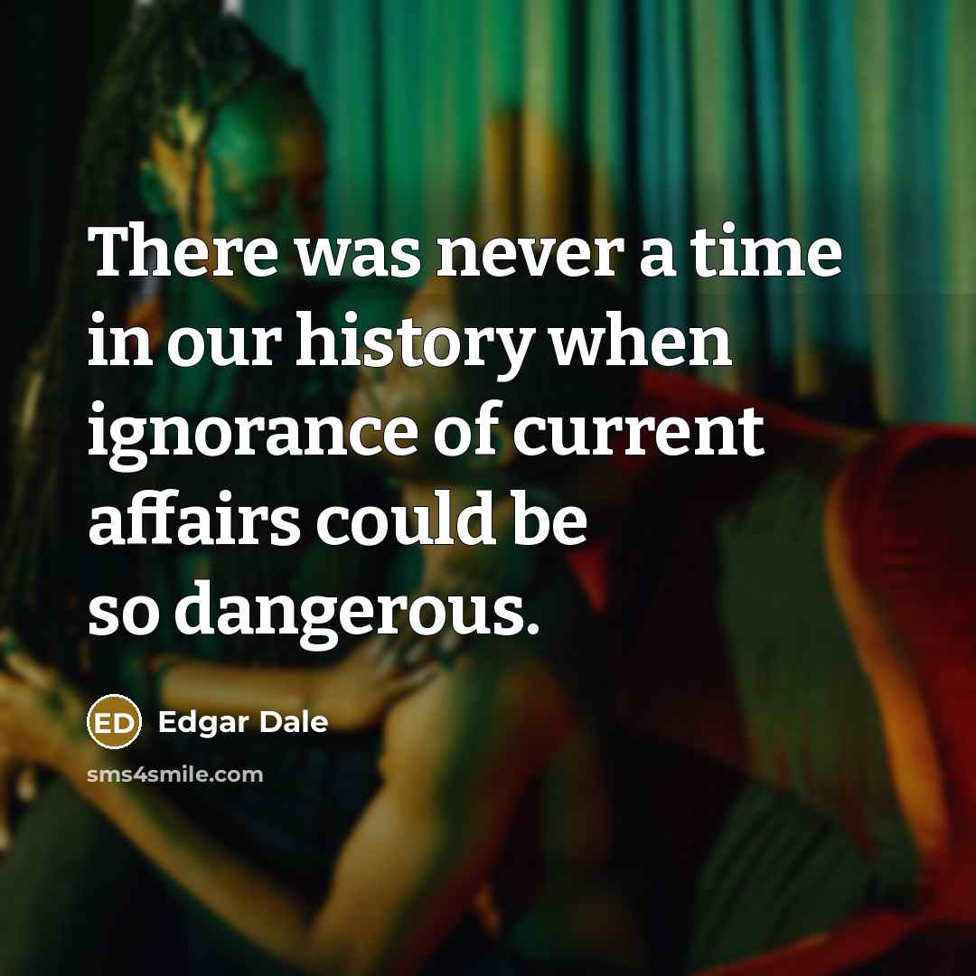 “There was never a time in our history when ignorance…” quote by Edgar Dale