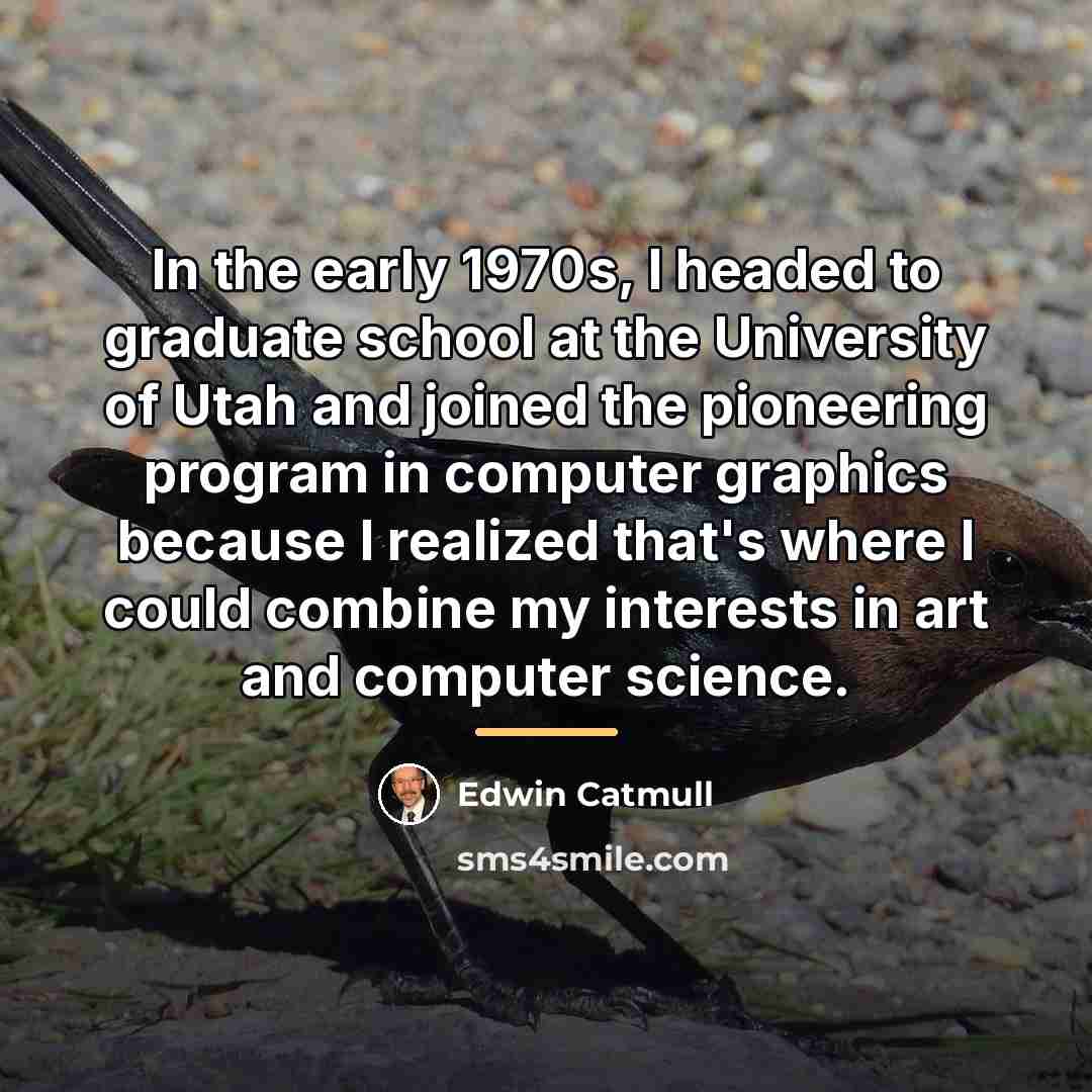 “In the early 1970s, I headed to graduate school at…” quote by Edwin Catmull
