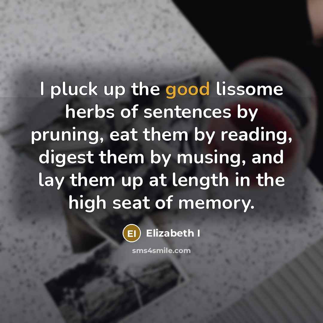 “I pluck up the good lissome herbs of sentences by…” quote by Elizabeth I