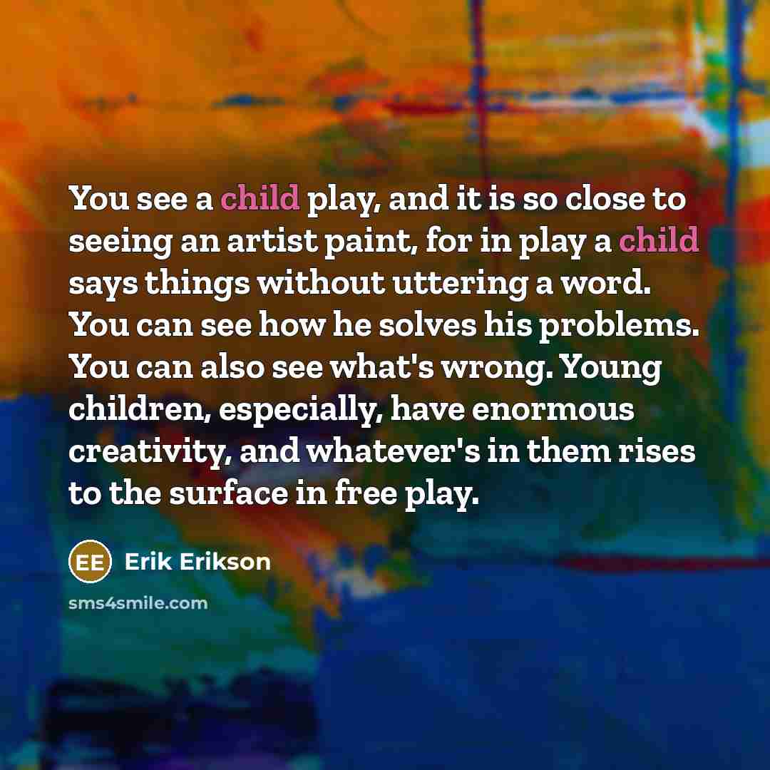 “You see a child play, and it is so close…” quote by Erik Erikson