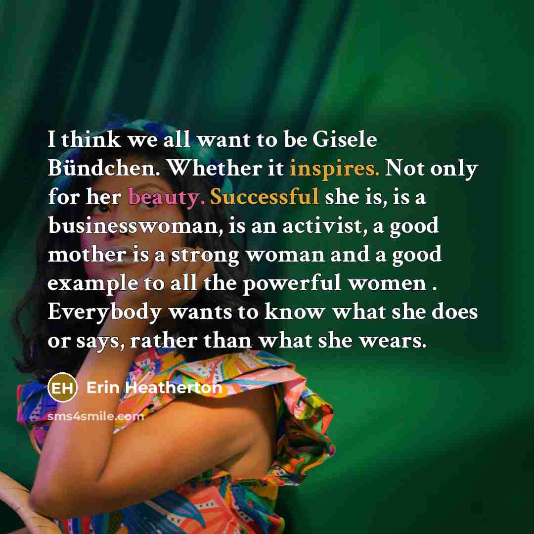 “I think we all want to be Gisele Bündchen. Whether…” quote by Erin Heatherton