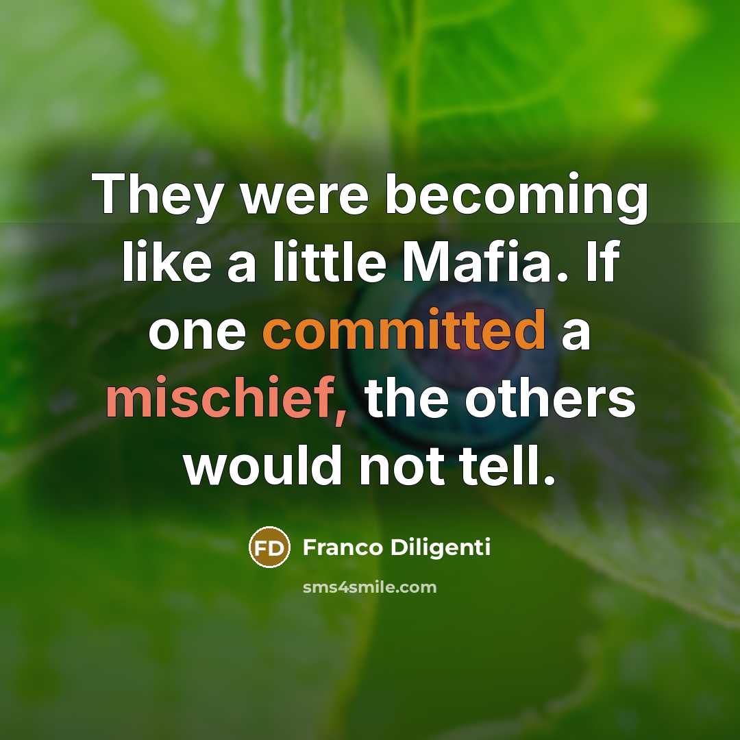 “They were becoming like a little Mafia. If one committed a mischief, the others would not tell.” quote by Franco Diligenti