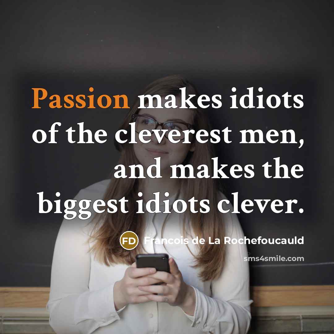 “Passion makes idiots of the cleverest men, and makes the…” quote by Francois de La Rochefoucauld