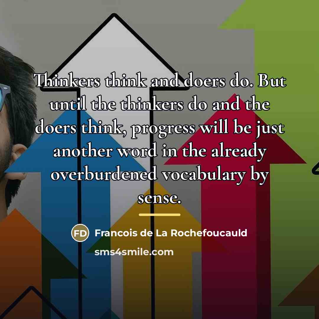 “Thinkers think and doers do. But until the thinkers do…” quote by Francois de La Rochefoucauld