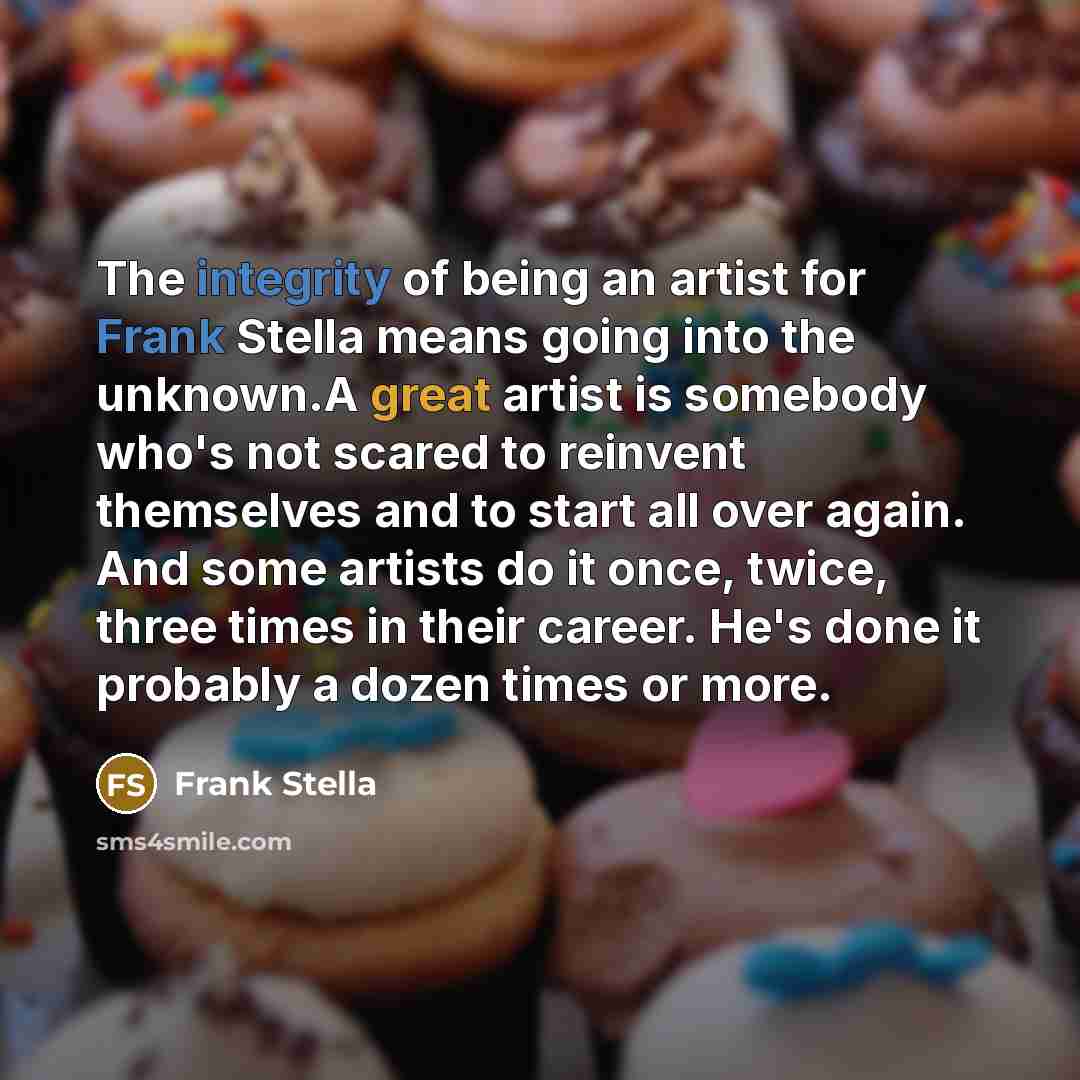 “The integrity of being an artist for Frank Stella means…” quote by Frank Stella