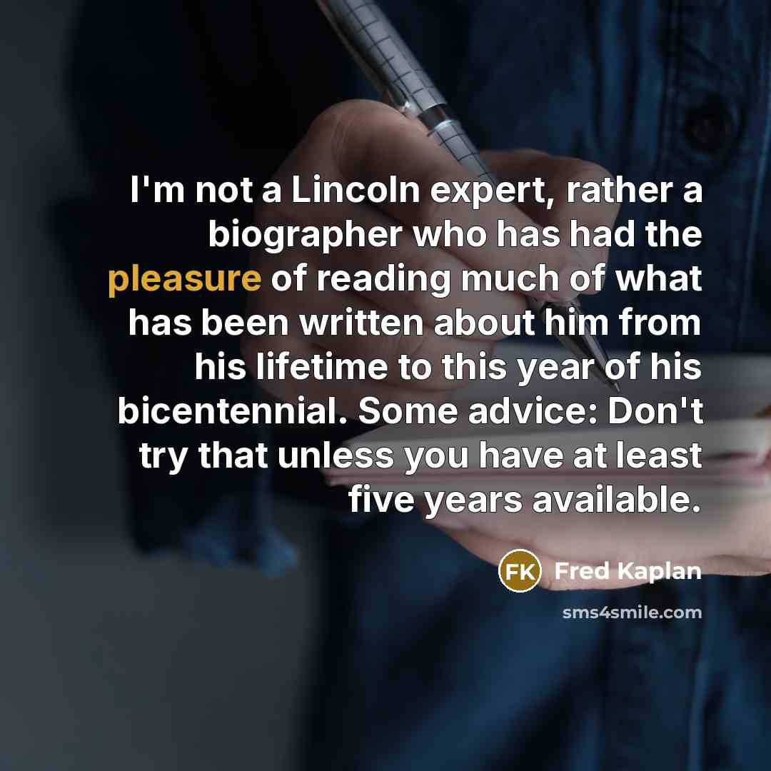 “I'm not a Lincoln expert, rather a biographer who has…” quote by Fred Kaplan