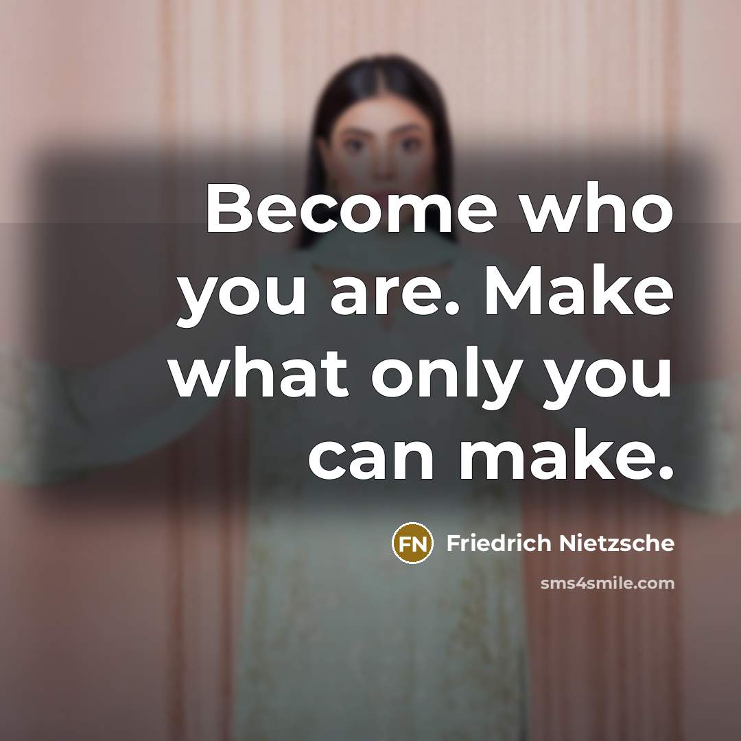 “Become who you are. Make what only you can make.…” quote by Friedrich Nietzsche