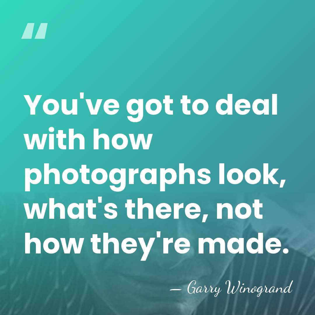 You've got to deal with how photographs look, what's there, not how&hellip; - Garry Winogrand
