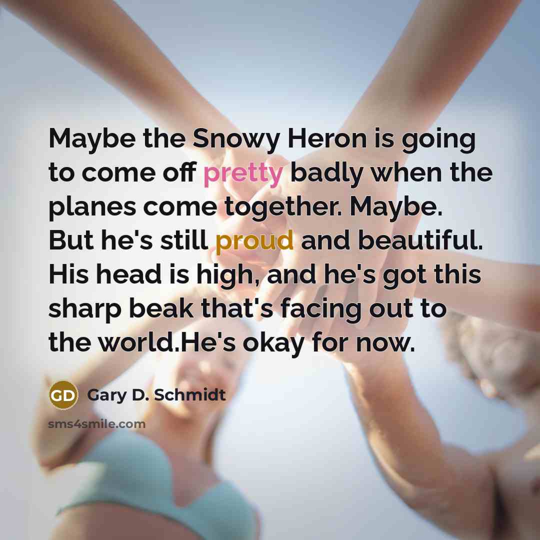 “Maybe the Snowy Heron is going to come off pretty…” quote by Gary D. Schmidt