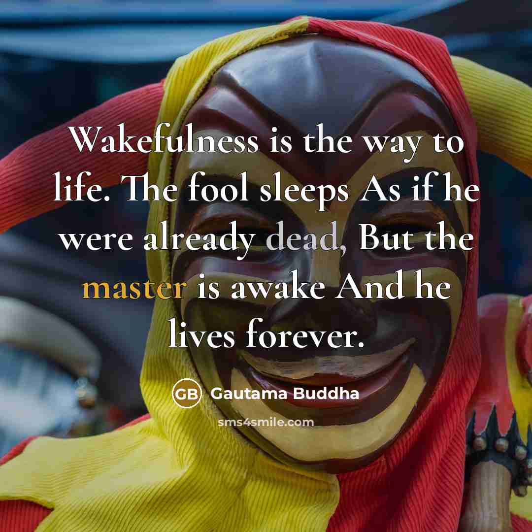 “Wakefulness is the way to life. The fool sleeps As…” quote by Gautama Buddha