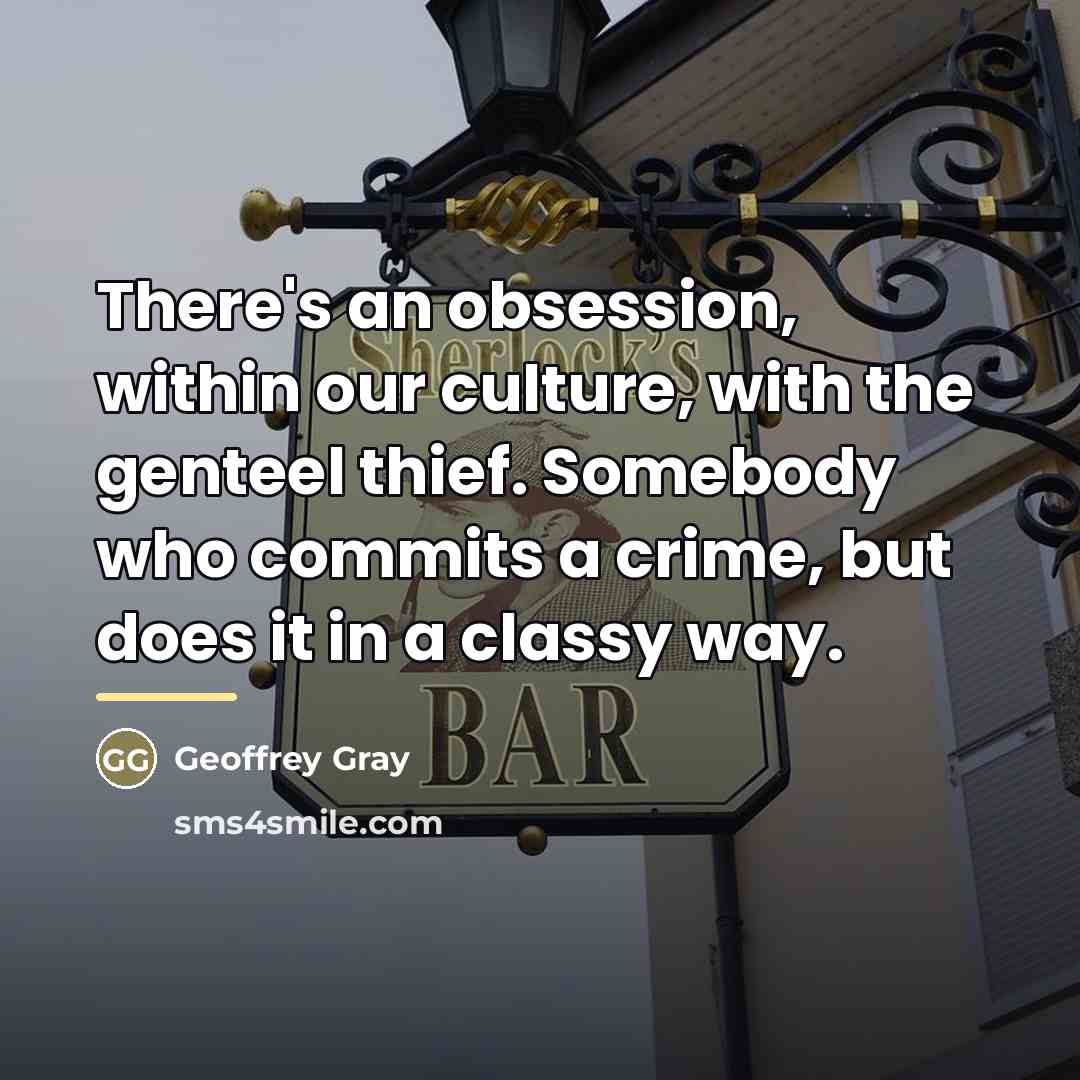 “There's an obsession, within our culture, with the genteel thief.…” quote by Geoffrey Gray