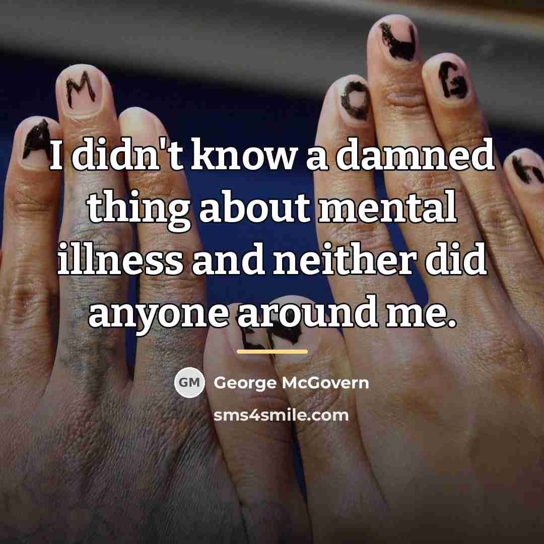 “I didn't know a damned thing about mental illness and…” quote by George McGovern