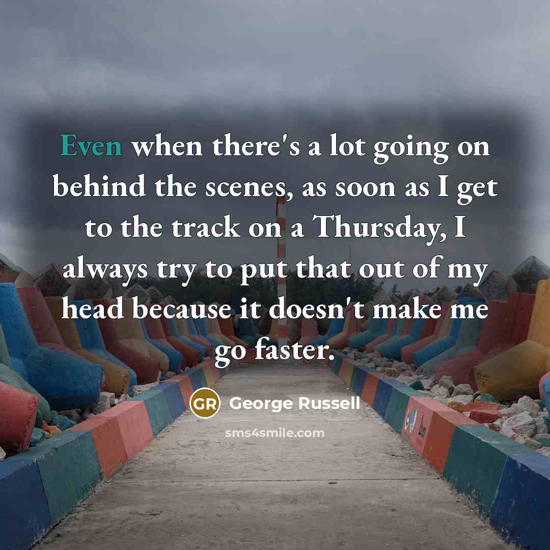 “Even when there's a lot going on behind the scenes,…” quote by George Russell