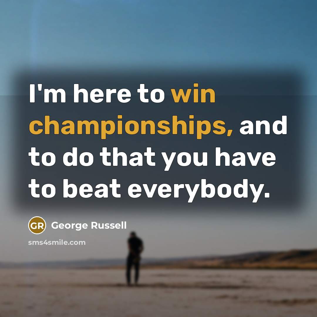 “I'm here to win championships, and to do that you…” quote by George Russell