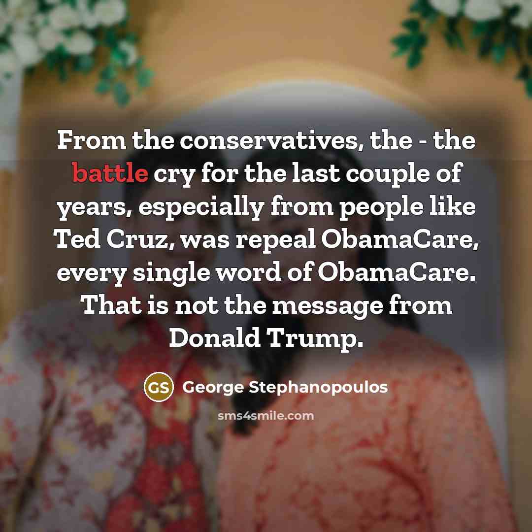 “From the conservatives, the - the battle cry for the…” quote by George Stephanopoulos
