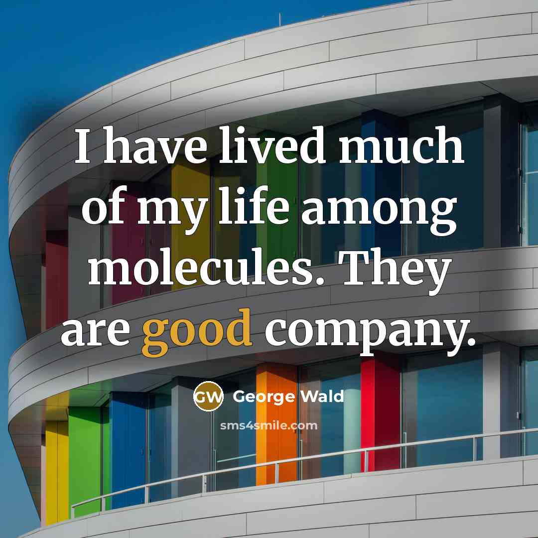 “I have lived much of my life among molecules. They…” quote by George Wald