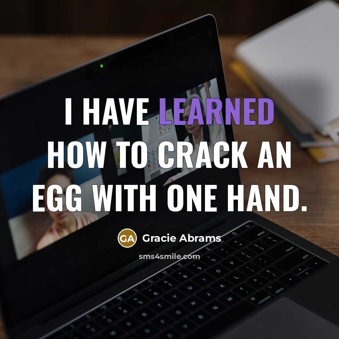 “I have learned how to crack an egg with one…” quote by Gracie Abrams