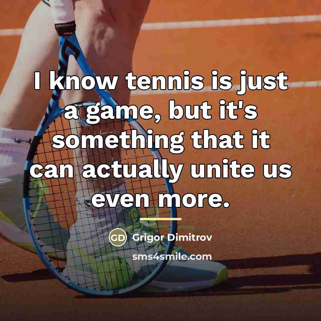 “I know tennis is just a game, but it's something…” quote by Grigor Dimitrov