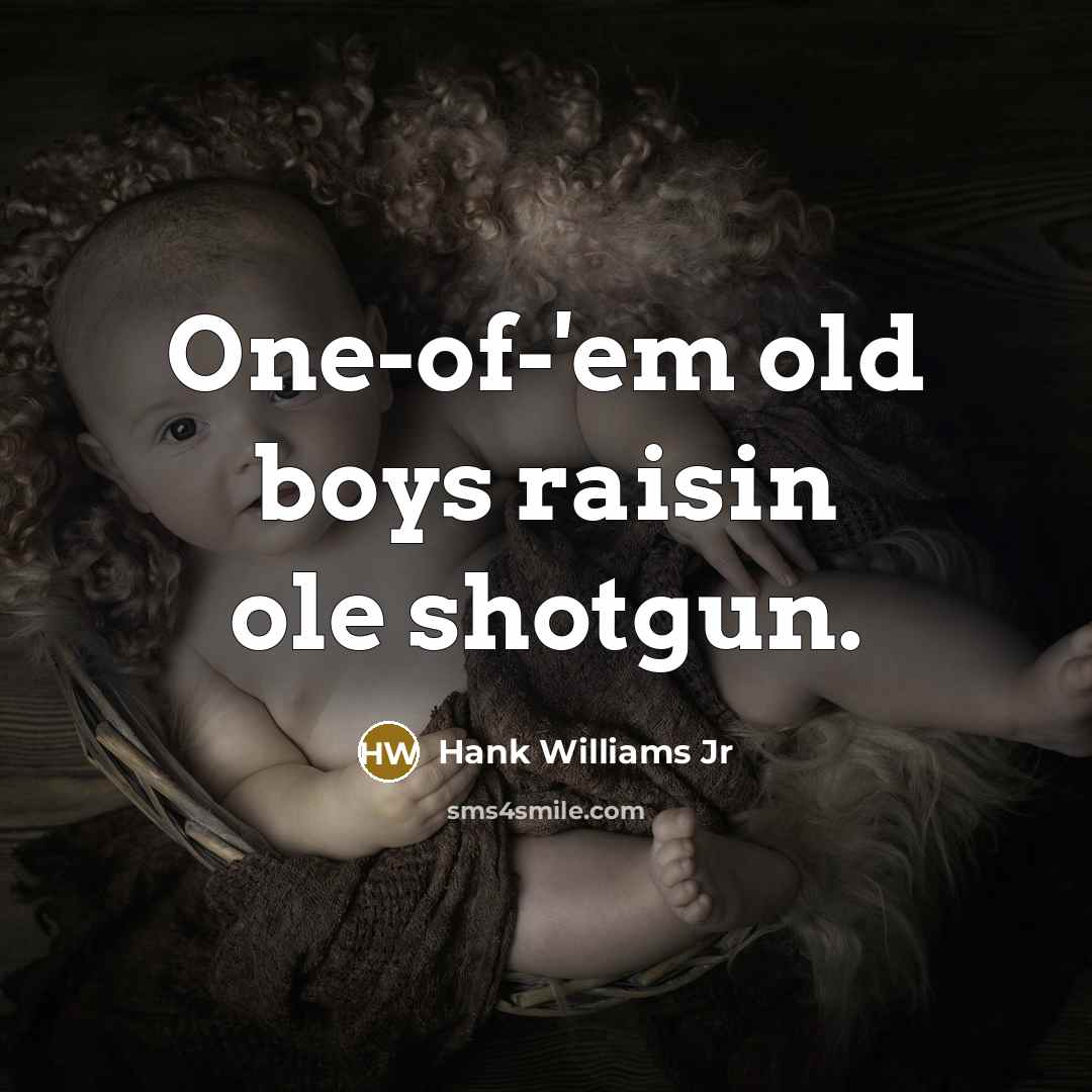 “One-of-'em old boys raisin ole shotgun.…” quote by Hank Williams Jr
