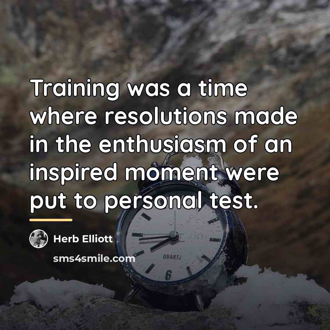 “Training was a time where resolutions made in the enthusiasm…” quote by Herb Elliott