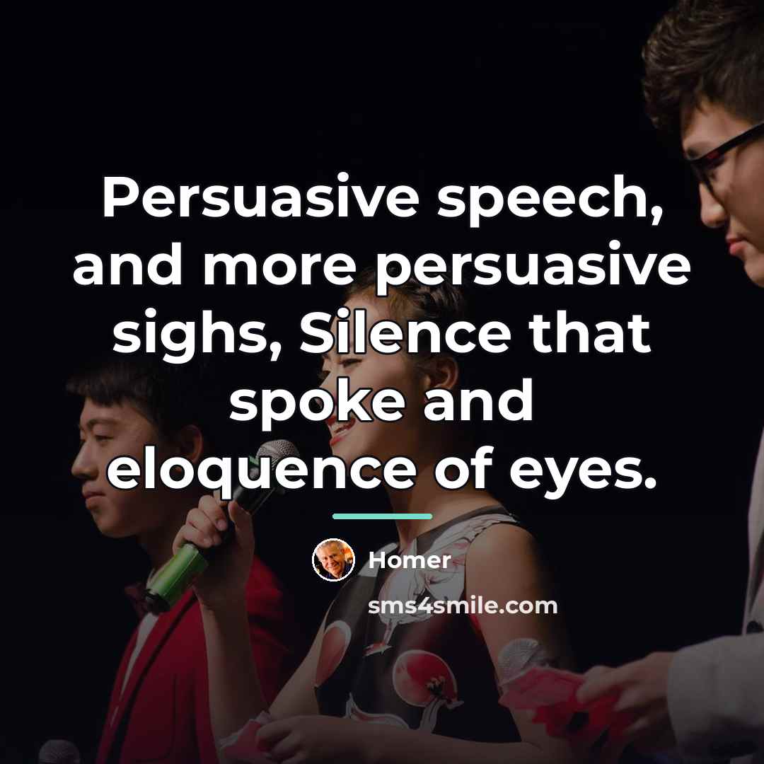 “Persuasive speech, and more persuasive sighs, Silence that spoke and…” quote by Homer