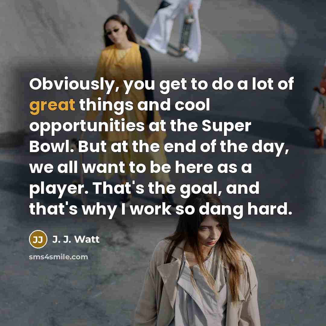 “Obviously, you get to do a lot of great things…” quote by J. J. Watt